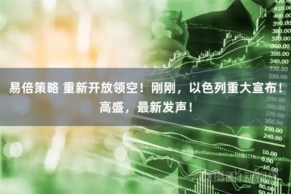 易倍策略 重新开放领空！刚刚，以色列重大宣布！高盛，最新发声！