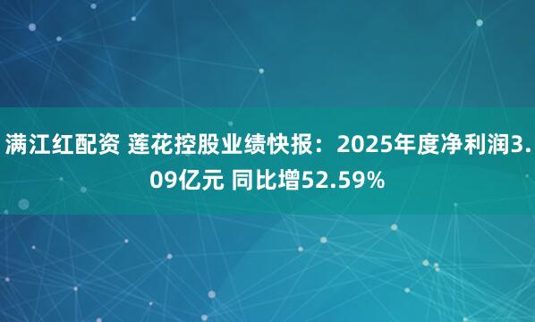 满江红配资 莲花控股业绩快报：2025年度净利润3.09亿元 同比增52.59%
