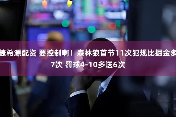 捷希源配资 要控制啊！森林狼首节11次犯规比掘金多7次 罚球4-10多送6次