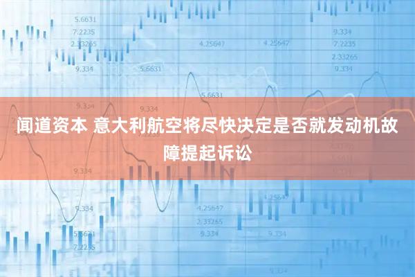 闻道资本 意大利航空将尽快决定是否就发动机故障提起诉讼